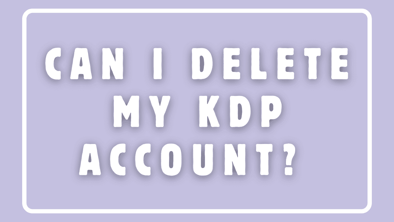 Can I Delete My KDP Account? 